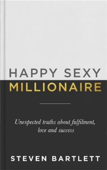 Happy Sexy Millionaire: Unexpected Truths about Fulfilment, Love and Success By steven bartlett