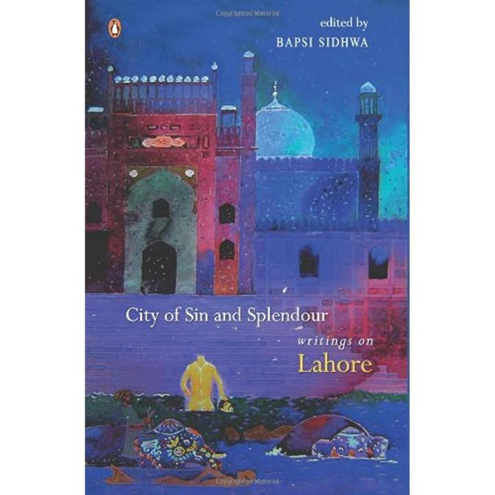 City of Sin and Splendour: Writings on Lahore by Bapsi Sidhwa