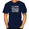 Funny It's Weird Being The Same Age As Old People T Shirts Graphic Streetwear Short Sleeve Birthday Gifts Summer Style T-shirt. 