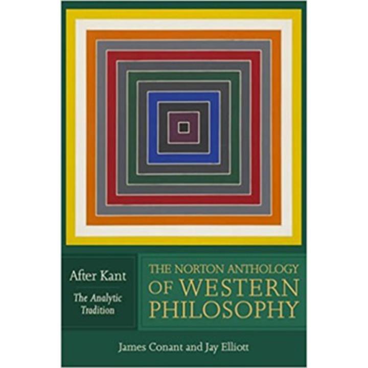 The Norton anthology Of Western Philosophy: after Kant (the analytic Tradition) By james conant