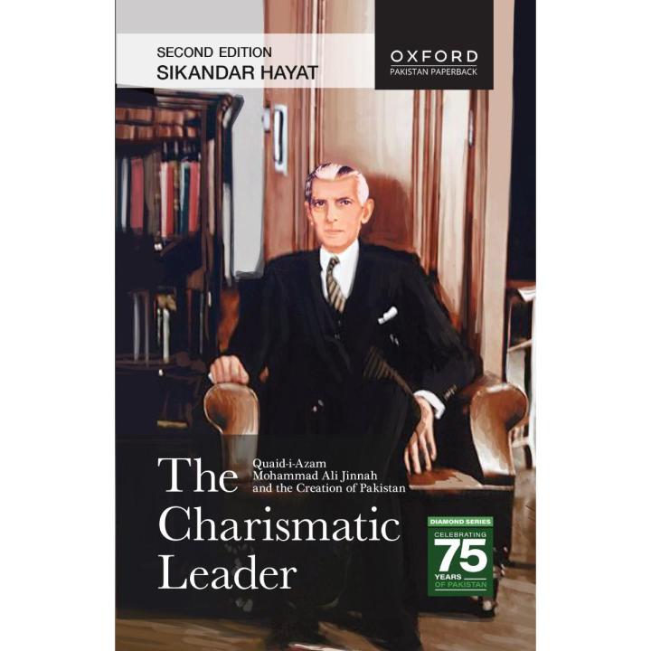The Charismatic Leader Second Edition Quaid-i-Azam Mohammad Ali Jinnah and the Creation of Pakistan By Sikandar Hayat