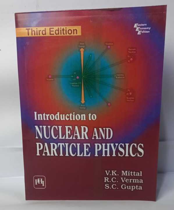 Introduction to Nuclear and Particle Physics third edition by V. K. Mittal , R. C. Verma , S. C. Gupta