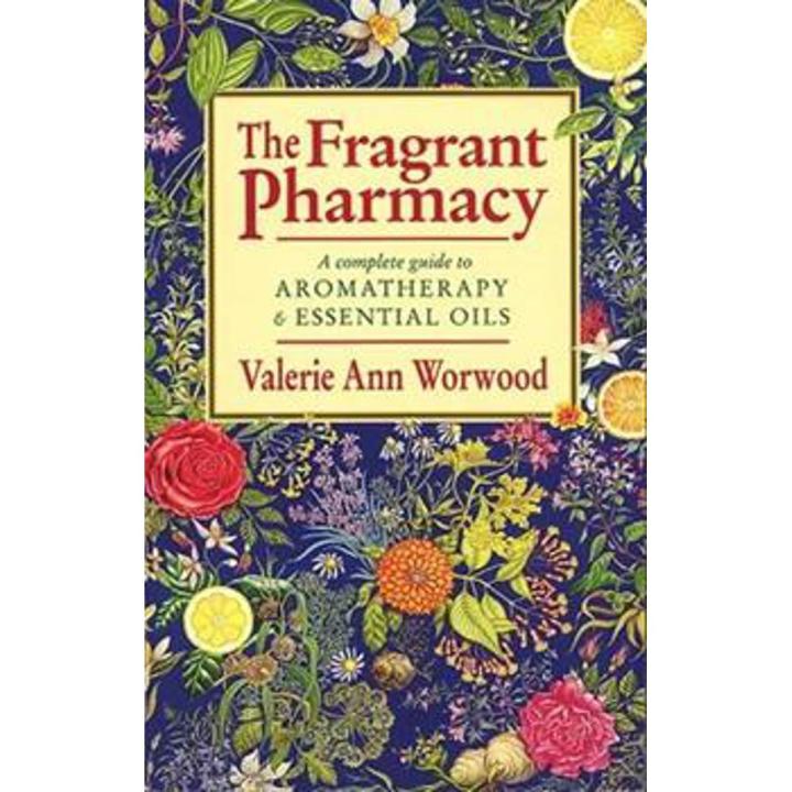 The Fragrant Pharmacy: a Complete Guide To aromatherapy & Essential Oils By valerie ann worwood