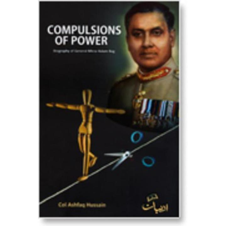 Compulsions Of Power: Biography Of General Mirza aslam Beg By ashfaq hussain