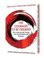 The Courage to Be Disliked: How to Free Yourself, Change your Life and Achieve Real Happiness by Ichiro Kishimi, Fumitake Koga. 