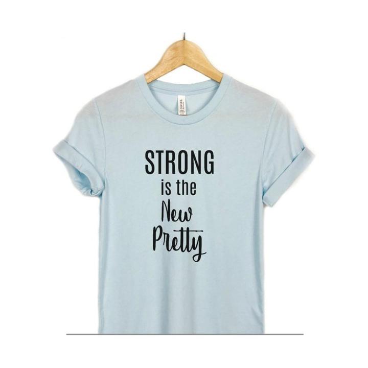 Strong is the New Pretty t shirt for women