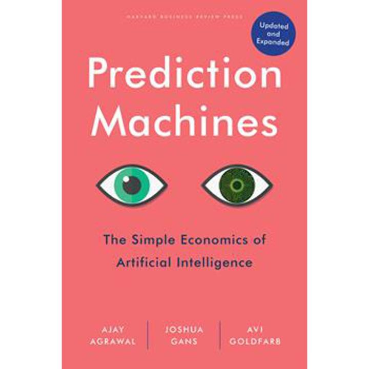 Prediction Machines, Updated and Expanded: the Simple Economics Of artificial Intelligence By ajay agrawal