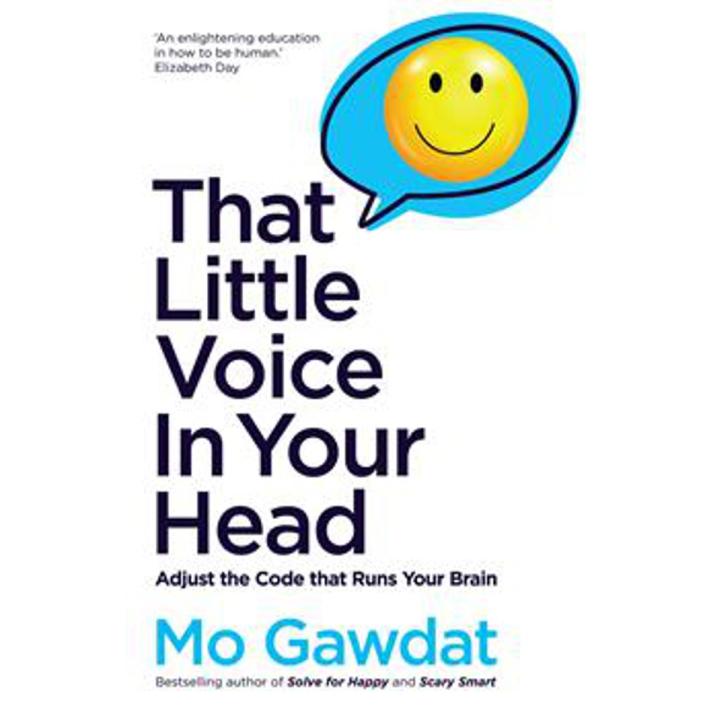 That Little Voice In Your Head: adjust the Code That Runs Your Brain By mo gawdat