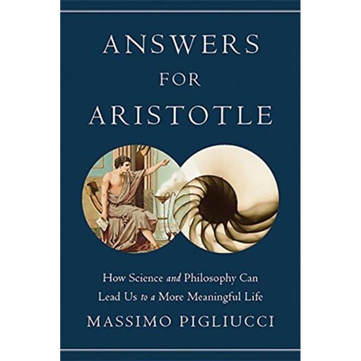 Answers For aristotle: How Science and Philosophy Can Lead Us To a More Meaningful Life By massimo pigliucci