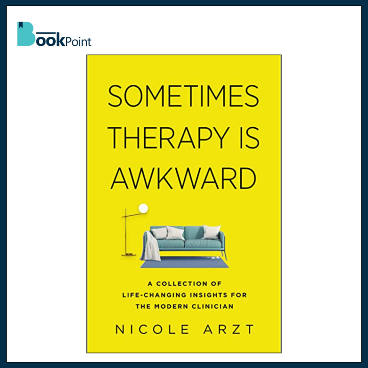 Sometimes Therapy Is Awkward: A Collection of Life-Changing Insights for the Modern Clinician by Nicole Arzt