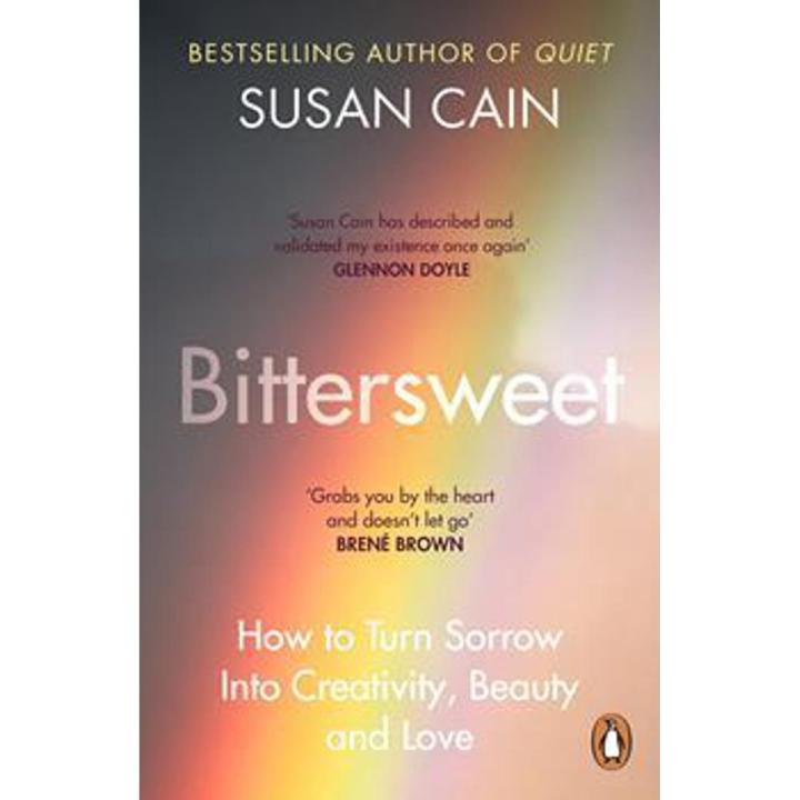 Bittersweet: How To Turn Sorrow Into Creativity, Beauty and Love By susan cain