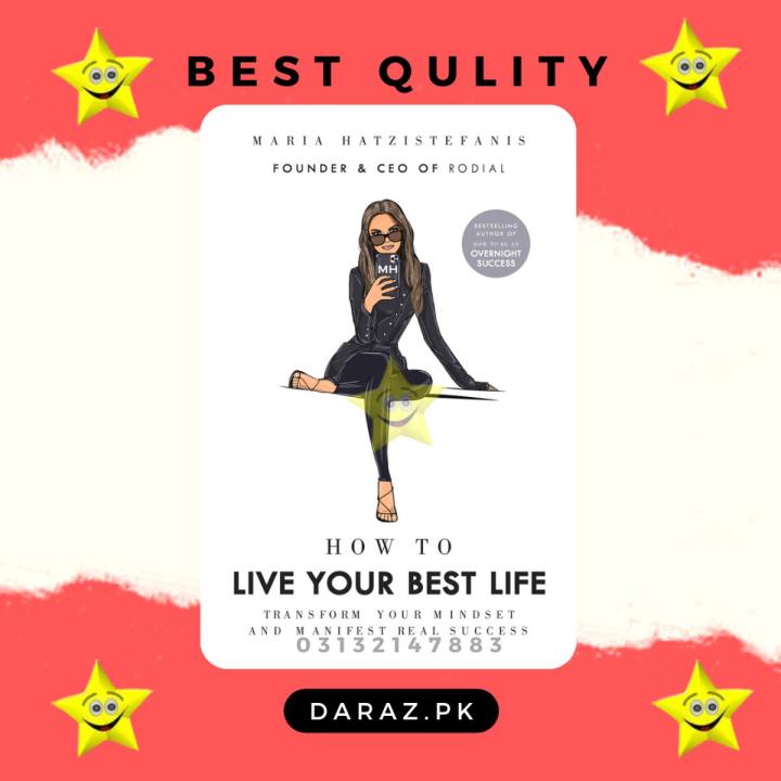 How to Live Your Best Life: Transform your mindset and manifest real success by Maria Hatzistefanis