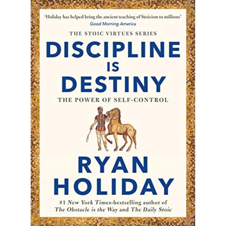 Discipline Is Destiny: The Power of Self-Control by Ryan Holiday
