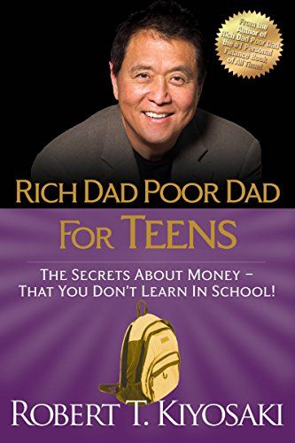 Rich Dad Poor Dad for Teens: The Secrets About Money - That You Don't Learn in School! by Robert T. Kiyosaki
