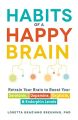 Habits of a Happy Brain: Retrain Your Brain to Boost Your Serotonin, Dopamine, Oxytocin, & Endorphin Levels by Loretta Graziano Breuning. 