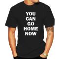 You Can Go Home Now T-Shirt You Can Go Home Tee Shirts Letter Print Casual T Shirt Male Graphic Fun Tee Shirt Plus Size 4XL 5XL. 