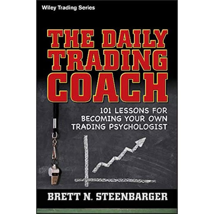 The Daily Trading Coach: 101 Lessons for Becoming Your Own Trading Psychologist by Brett N. Steenbarger