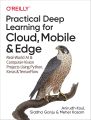 Practical Deep Learning for Cloud, Mobile, and Edge: Real-World AI & Computer-Vision Projects Using Python, Keras & TensorFlow 1st Edition. 
