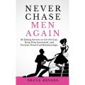 Never Chase Men Again: 38 Dating Secrets to Get the Guy, Keep Him Interested, and Prevent Dead-End Relationships by Bruce Bryans. 