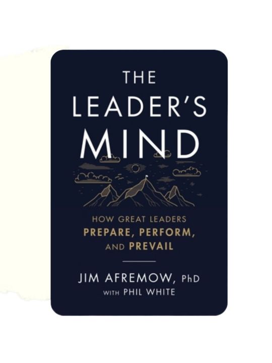 The Leader's Mind: How Great Leaders Prepare, Perform, and Prevail Book by Jim Afremow, PhD