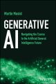 Generative AI: Navigating the Course to the Artificial General Intelligence Future 1st Edition by Martin Musiol. 