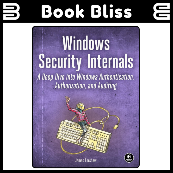 Windows Security Internals: A Deep Dive into Windows Authentication, Authorization, and Auditing | latest Edition