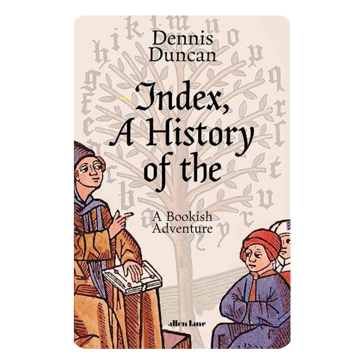 Index, A History of the: A Bookish Adventure from Medieval Manuscripts to the Digital Age By Dennis Duncan