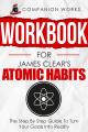 Workbook for James Clear's Atomic Habits: The Step By Step Guide To Turn Your Goals Into Reality  Companion Works (Best Seller ). 