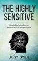 The Highly Sensitive: How to Find Inner Peace, Develop Your Gifts, and Thrive Judy Dyer. 