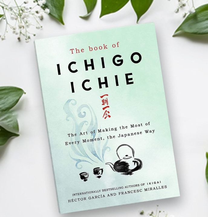 The Book of Ichigo Ichie: The Art of Making the Most of Every Moment, the Japanese Way by Hector Garcia Puigcerver