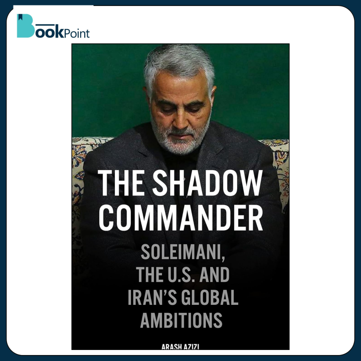 The Shadow Commander: Soleimani, the US, and Iran's Global Ambitions  by Arash Azizi (Author)