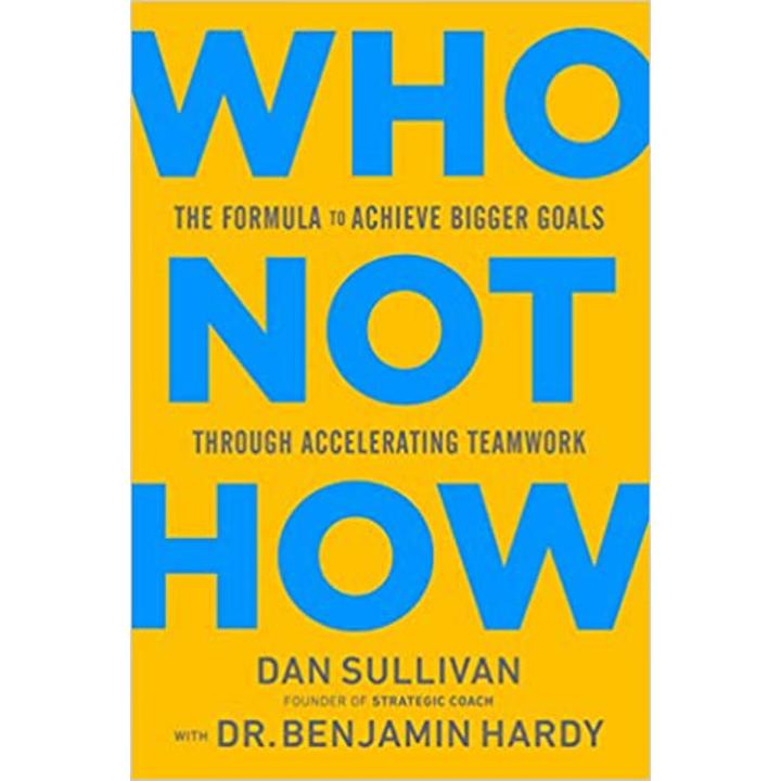 Liberty Books | Who Not How - The Formula To Achieve Bigger Goals Through Accelerating Teamwork by Dan Sullivan (100% Original)