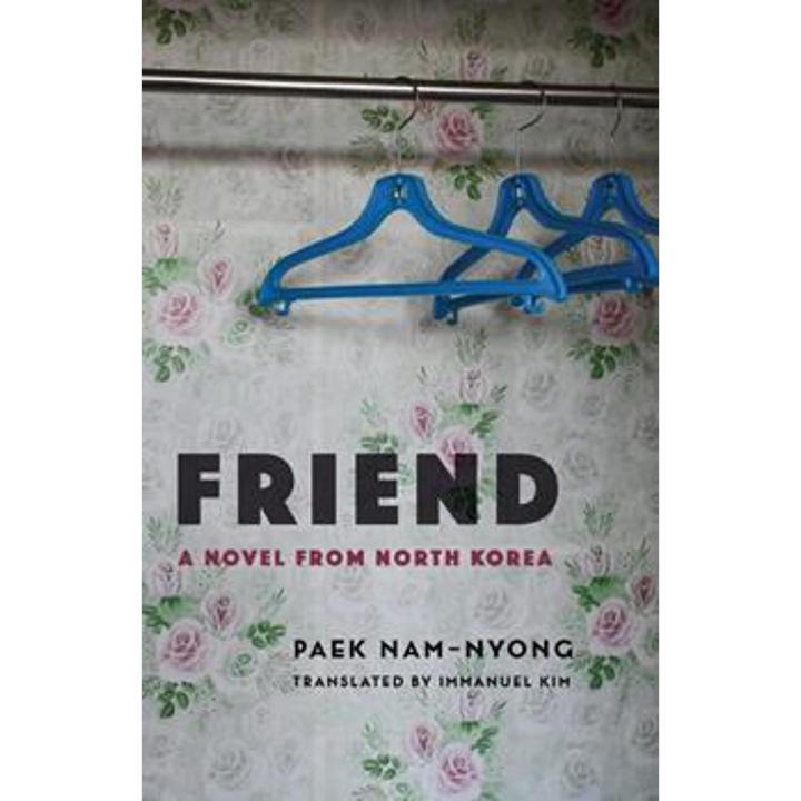 friend: a novel from north korea By nam-nyong paek