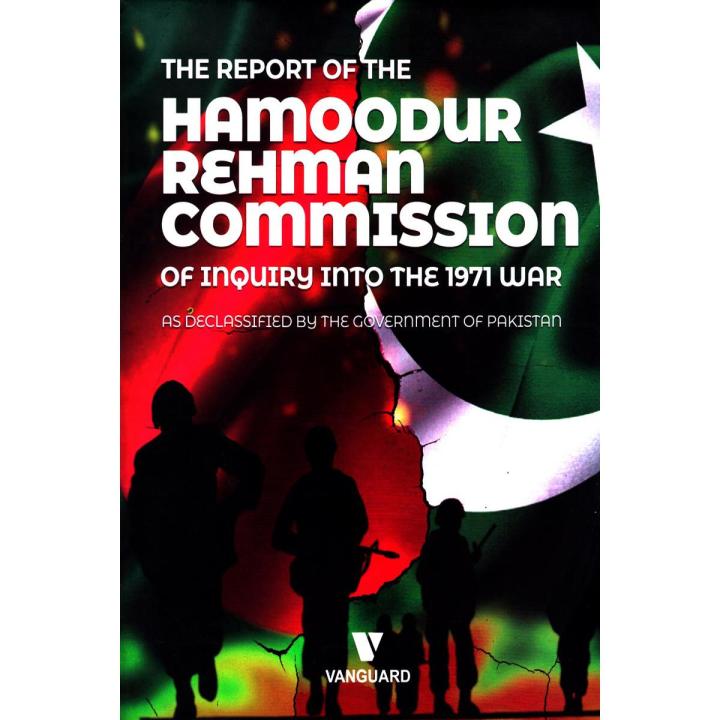 THE REPORT OF THE HAMOODUR RAHMAN COMMISSION OF INQUIRY INTO THE 1971 WAR