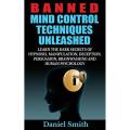 Banned Mind Control Techniques Unleashed: Learn The Dark Secrets Of Hypnosis, Manipulation, Deception, Persuasion, Brainwashing And Human Psychology  Daniel Smith   (Bookpoint). 