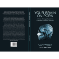 Your Brain On Porn: Internet Pornography and the Emerging Science of Addiction By Gary Wilson. 