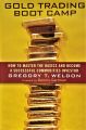 Gold Trading Boot Camp: How to Master the Basics and Become a Successful Commodities Investor Gregory T. Weldon. 