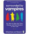 Surrounded by Vampires: Or, How to Slay the Time, Energy and Soul Suckers in Your Life Book by Thomas Erikson. 