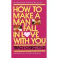 How to Make a Man Fall in Love with You: The Fail-Proof, Fool-Proof Method by Tracy Cabot. 