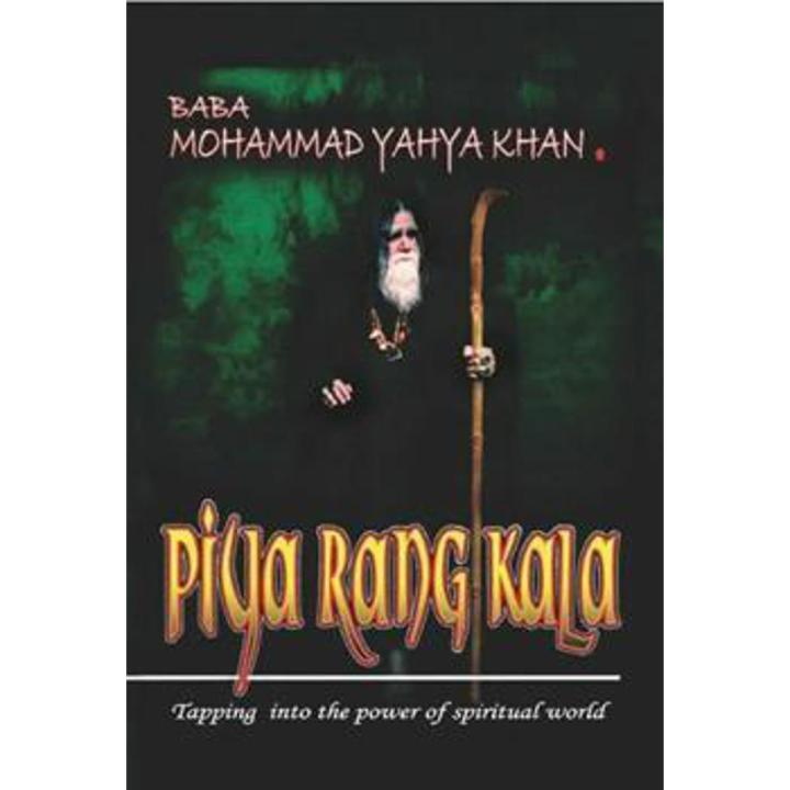 Piya Rang Kala: Tapping Into the Power Of Spiritual World By baba muhammad yahya khan