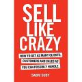 Sell Like Crazy: How To Get As Many Clients, Customers and Sales As You Can Possibly Handle by Sabri Suby (Author). 