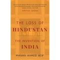 The Loss Of Hindustan: the Invention Of   By manan ahmed asif. 