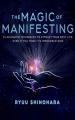 The Magic of Manifesting: 15 Advanced Techniques To Attract Your Best Life, Even If You Think It's Impossible Now (Law of Attraction) by Ryuu Shinohara. 