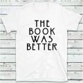 The Book Was Better T Shirt. 