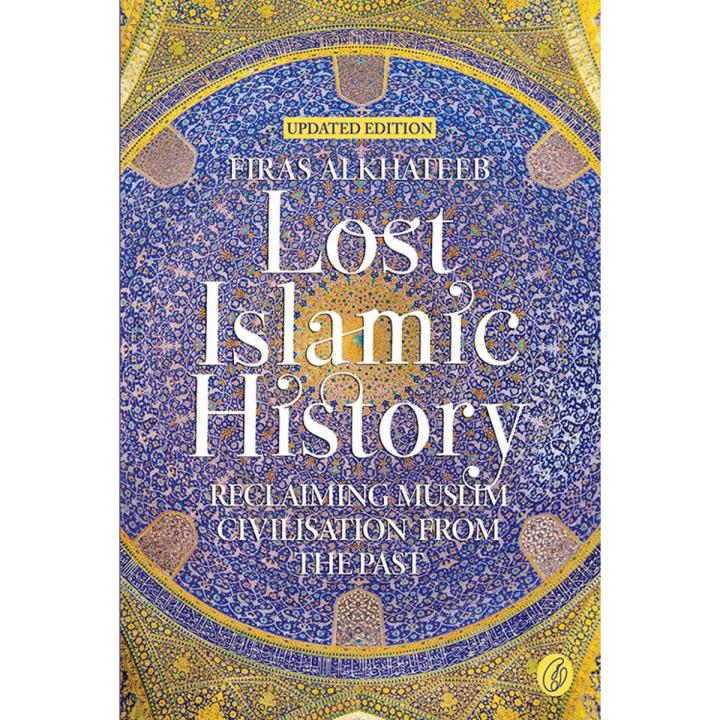 Lost Islamic History:  Reclaiming Muslim Civilisation From the Past (Updated Edition) By firas alkhateeb
