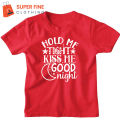 Hold me tight, Kiss me , Goodnight , Fine Jersey Printed Tshirt for kids ,Boys and Girls. 