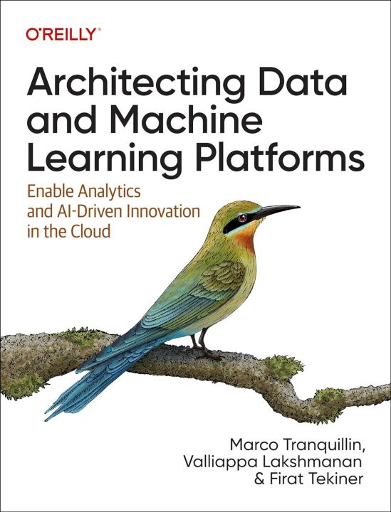 Architecting Data and Machine Learning Platforms by Marco Tranquillin (Author), Valliappa Lakshmanan (Author), Firat Tekiner (Author)