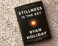 Stillness Is the Key  by Ryan Holiday. 