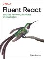 Fluent React: Build Fast, Performant, and Intuitive Web Applications 1st Edition by Tejas Kumar. 