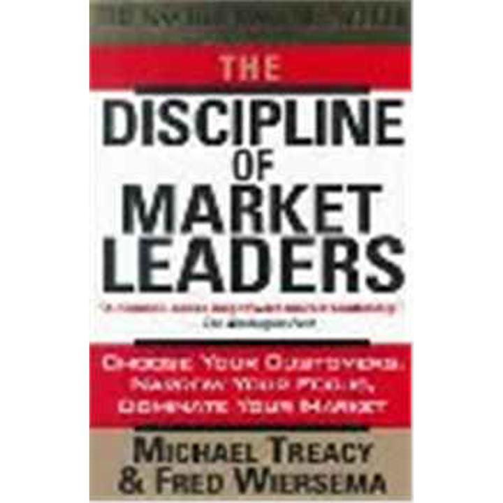 The Discipline Of Market Leaders: Choose Your Customers, Narrow Your Focus, Dominate Your Market By michael treacy